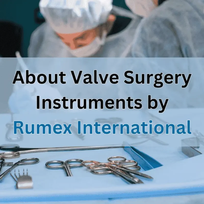 Everything You Need to Know About Valve Surgery Instruments by Rumex International