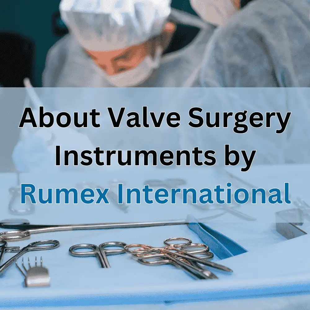 Everything You Need to Know About Valve Surgery Instruments by Rumex International